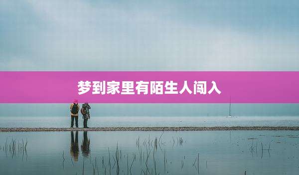 梦到家里有陌生人闯入