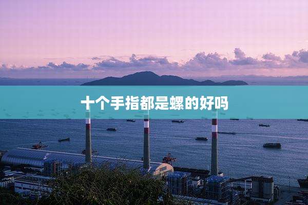 十个手指都是螺的好吗