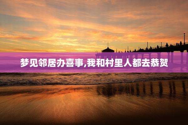 梦见邻居办喜事,我和村里人都去恭贺