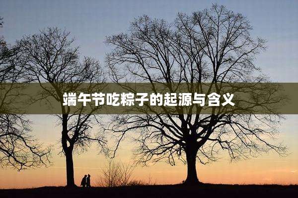 端午节吃粽子的起源与含义
