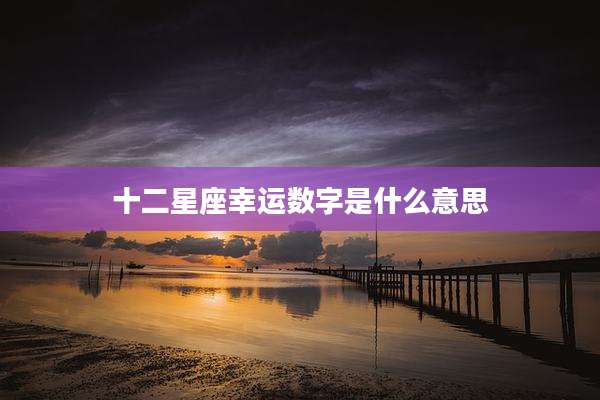 十二星座幸运数字是什么意思