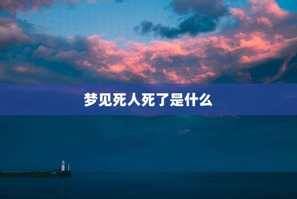 梦见死人死了是什么
