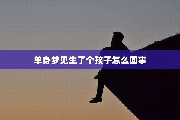 单身梦见生了个孩子怎么回事