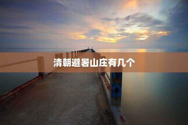 清朝避暑山庄有几个