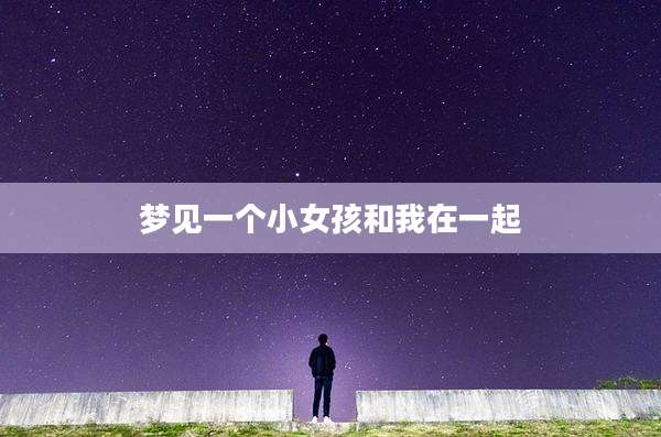 梦见一个小女孩和我在一起
