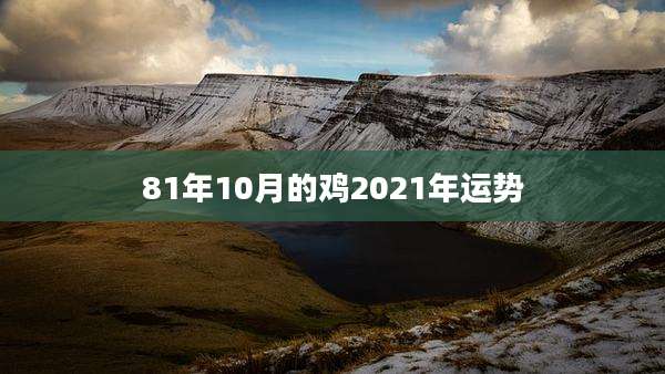 81年10月的鸡2021年运势