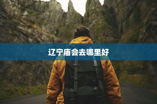 辽宁庙会去哪里好