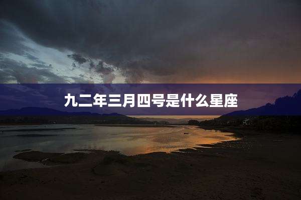 九二年三月四号是什么星座