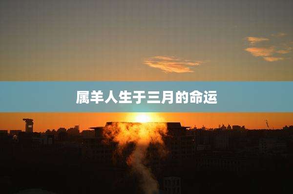 属羊人生于三月的命运