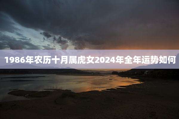 1986年农历十月属虎女2024年全年运势如何