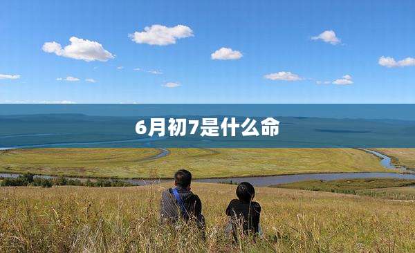 6月初7是什么命