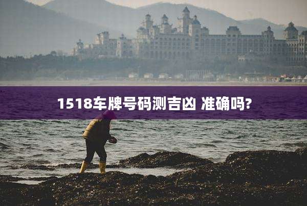 1518车牌号码测吉凶 准确吗?