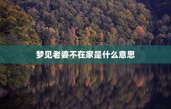 梦见老婆不在家是什么意思