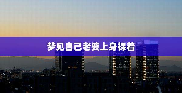 梦见自己老婆上身裸着