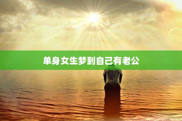 单身女生梦到自己有老公