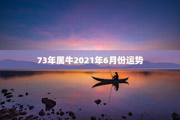 73年属牛2021年6月份运势