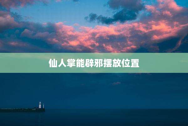 仙人掌能辟邪摆放位置