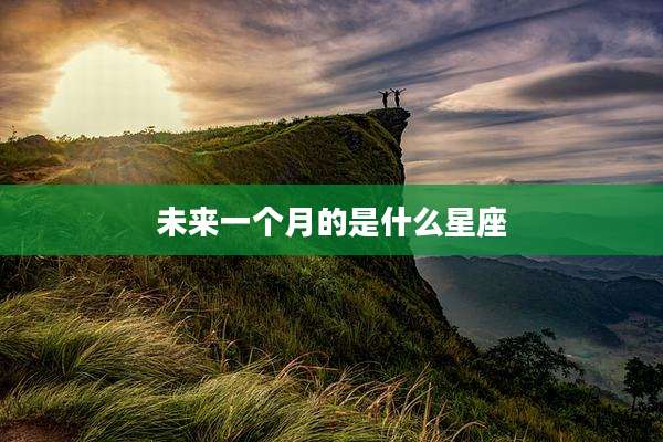 未来一个月的是什么星座