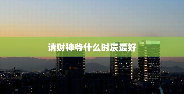 请财神爷什么时辰最好