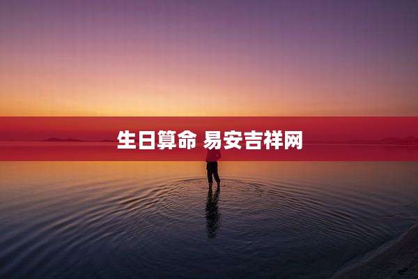 生日算命 易安吉祥网