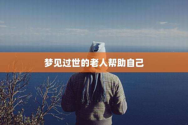 梦见过世的老人帮助自己