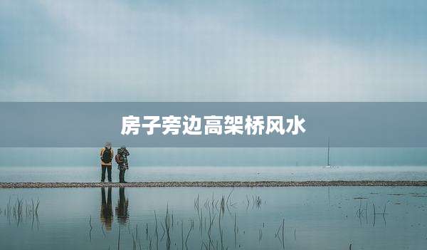 房子旁边高架桥风水