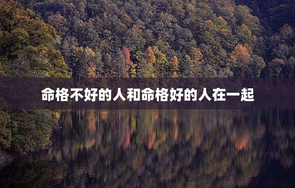 命格不好的人和命格好的人在一起