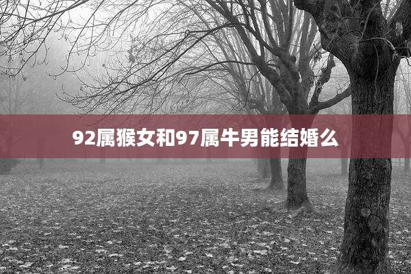 92属猴女和97属牛男能结婚么