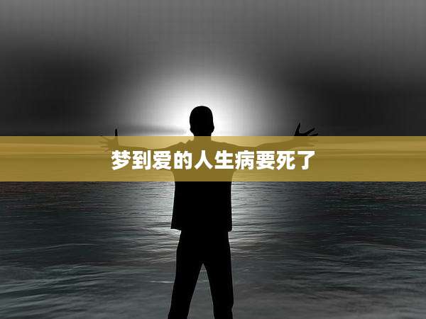梦到爱的人生病要死了