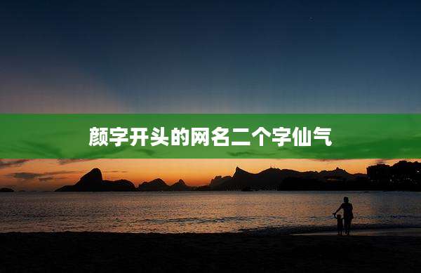 颜字开头的网名二个字仙气
