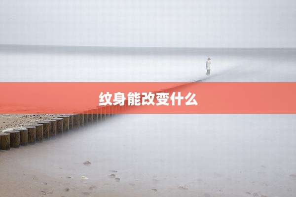 纹身能改变什么