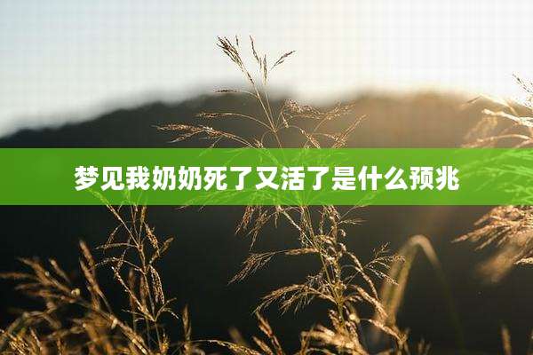 梦见我奶奶死了又活了是什么预兆