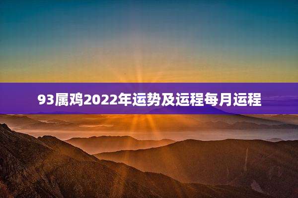 93属鸡2022年运势及运程每月运程