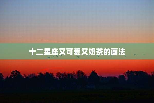 十二星座又可爱又奶茶的画法