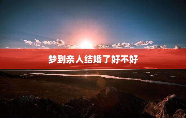 梦到亲人结婚了好不好