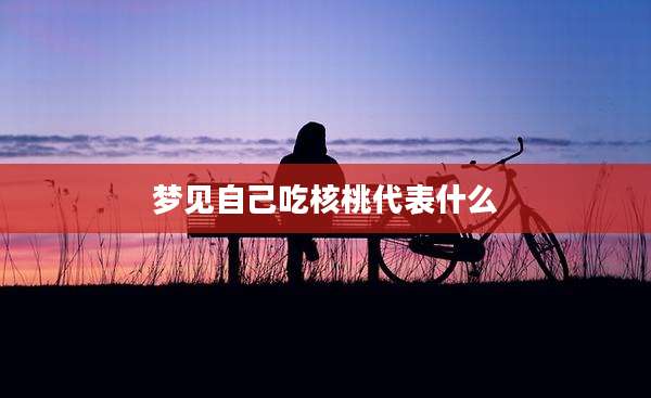 梦见自己吃核桃代表什么