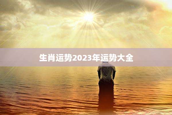 生肖运势2023年运势大全