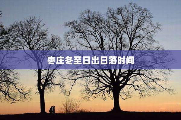 枣庄冬至日出日落时间