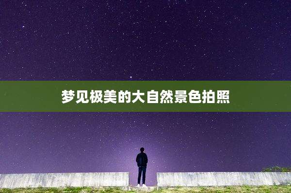 梦见极美的大自然景色拍照