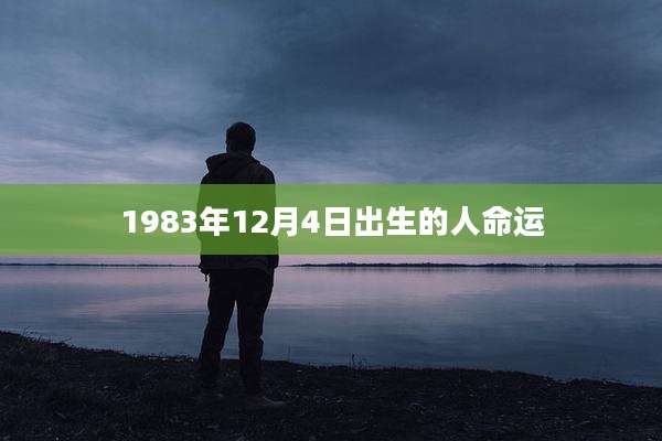 1983年12月4日出生的人命运