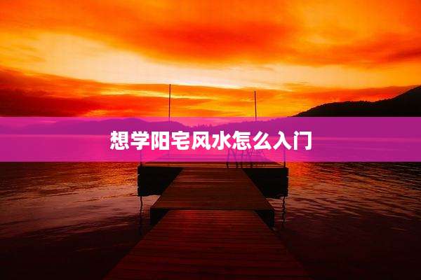 想学阳宅风水怎么入门