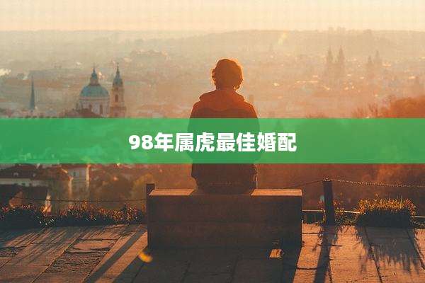98年属虎最佳婚配