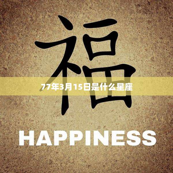 77年3月15日是什么星座