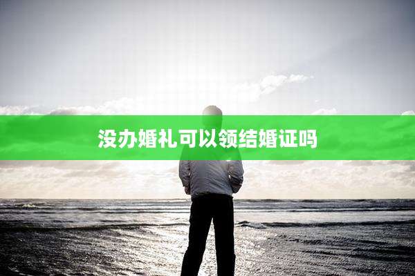 没办婚礼可以领结婚证吗