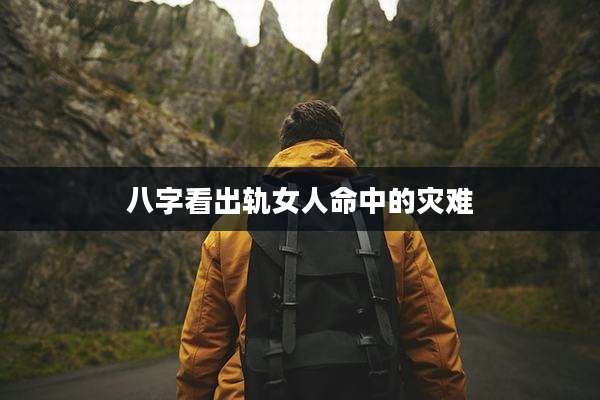 八字看出轨女人命中的灾难