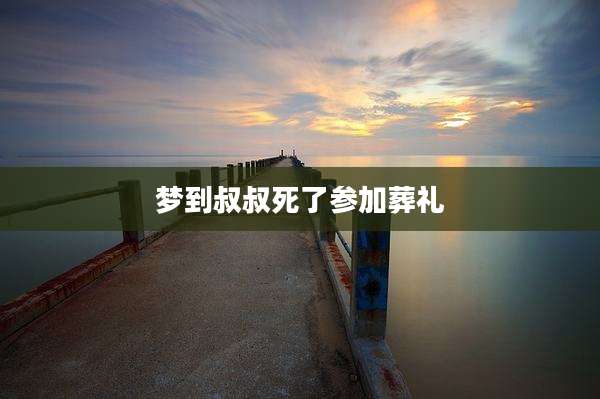 梦到叔叔死了参加葬礼