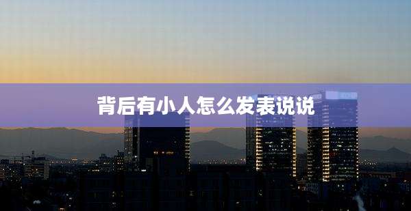 背后有小人怎么发表说说