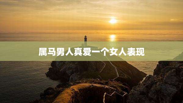 属马男人真爱一个女人表现