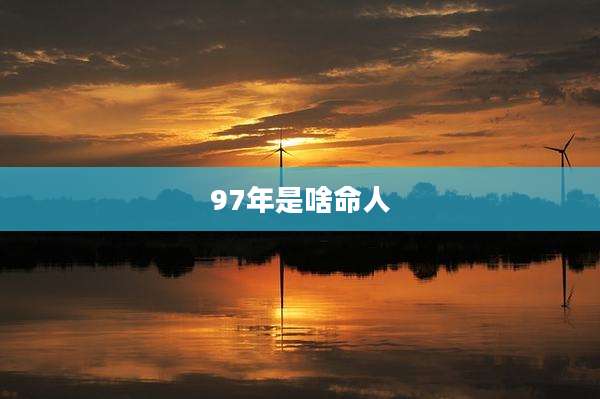 97年是啥命人
