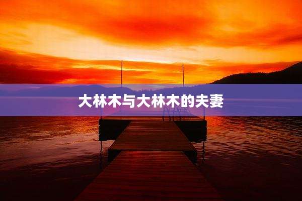 大林木与大林木的夫妻